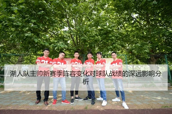 湖人队主帅新赛季阵容变化对球队战绩的深远影响分析